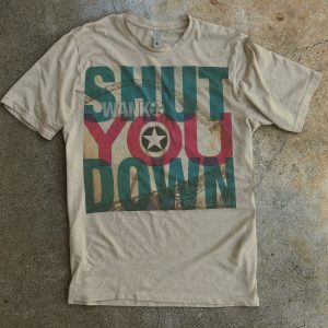 Shut You Down SHIRT